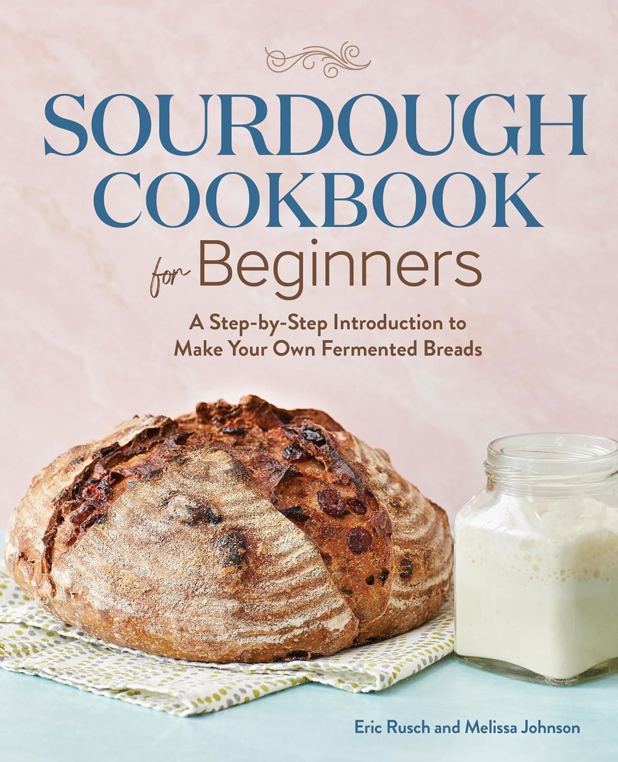 Sourdough Cookbook for Beginners - Eric Rusch, Melissa Johnson